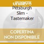 Pittsburgh Slim - Tastemaker cd musicale di Pittsburgh Slim