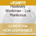 Hawksley Workman - Los Manlicious cd musicale di Hawksley Workman