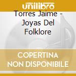 Torres Jaime - Joyas Del Folklore cd musicale di Torres Jaime