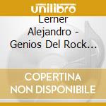 Lerner Alejandro - Genios Del Rock Nacional cd musicale di Lerner Alejandro