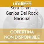 Seru Giran - Genios Del Rock Nacional cd musicale di Seru Giran