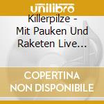 Killerpilze - Mit Pauken Und Raketen Live (Cd+Dvd) cd musicale di Killerpilze