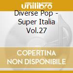 Diverse Pop - Super Italia Vol.27 cd