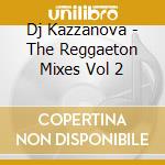 Dj Kazzanova - The Reggaeton Mixes Vol 2 cd musicale di Dj Kazzanova