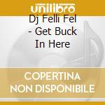 Dj Felli Fel - Get Buck In Here cd