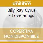 Billy Ray Cyrus - Love Songs cd musicale di Billy Ray Cyrus