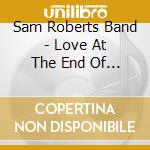 Sam Roberts Band - Love At The End Of The World cd