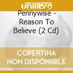 Pennywise - Reason To Believe (2 Cd) cd musicale di Pennywise