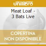 Meat Loaf - 3 Bats Live cd musicale di Loaf Meat