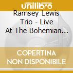 Ramsey Lewis Trio - Live At The Bohemian Caverns cd musicale di LEWIS RAMSEY TRIO