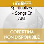 Spiritualized - Songs In A&E cd musicale di Spiritualized