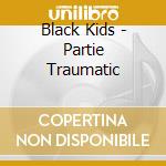 Black Kids - Partie Traumatic cd