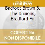 Badfoot Brown & The Bunions, Bradford Fu cd