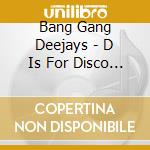 Bang Gang Deejays - D Is For Disco E Is For Dancing (2 Cd)