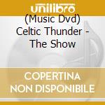 (Music Dvd) Celtic Thunder - The Show cd musicale
