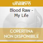 Blood Raw - My Life cd