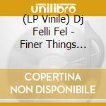 (LP Vinile) Dj Felli Fel - Finer Things (X3) vinile