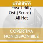 Frisell Bill / Ost (Score) - All Hat cd musicale di Bill Frisell