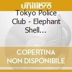 Tokyo Police Club - Elephant Shell (Collectors Edition) (2 Cd) cd musicale di Tokyo Police Club