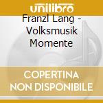 Franzl Lang - Volksmusik Momente cd musicale di Franzl Lang