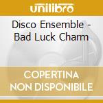 Disco Ensemble - Bad Luck Charm cd