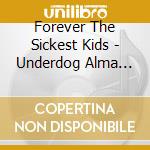 Forever The Sickest Kids - Underdog Alma Mater cd musicale di Forever The Sickest Kids