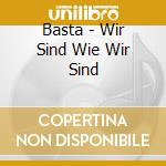 Basta - Wir Sind Wie Wir Sind cd musicale di Basta