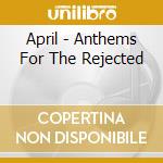 April - Anthems For The Rejected cd