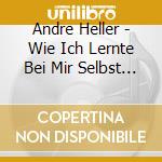Andre Heller - Wie Ich Lernte Bei Mir Selbst Kind Zu Sein cd