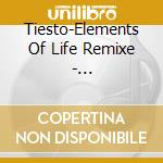 Tiesto-Elements Of Life Remixe - Tiesto-Elements Of Life Remixe cd musicale di Tiesto