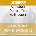 Christian Petru - Ich Will Spass cd musicale di Christian Petru