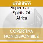 Supermax - Spirits Of Africa cd musicale di Supermax