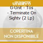 G-Unit - Tos - Terminate On Sightv (2 Lp) cd