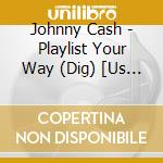 Johnny Cash - Playlist Your Way (Dig) [Us Import] cd