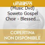 (Music Dvd) Soweto Gospel Choir - Blessed Live In Concert
