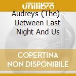 Audreys (The) - Between Last Night And Us cd