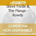 Steve Forde & The Flange - Rowdy cd musicale di Steve Forde & The Flange