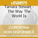 Tamara Stewart - The Way The World Is