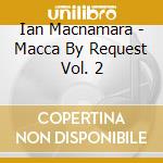 Ian Macnamara - Macca By Request Vol. 2 cd musicale di Ian Macnamara