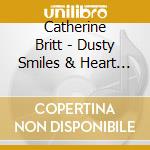 Catherine Britt - Dusty Smiles & Heart Break Cures cd musicale di Catherine Britt