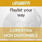 Playlist your way cd