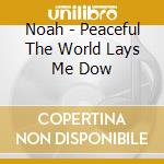 Noah - Peaceful The World Lays Me Dow cd