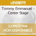 Tommy Emmanuel - Center Stage cd musicale di Tommy Emmanuel