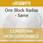 One Block Radius - Same cd musicale di One Block Radius