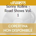 Sonny Rollins - Road Shows Vol. 1 cd musicale di Sonny Rollins