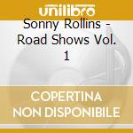 Sonny Rollins - Road Shows Vol. 1 cd