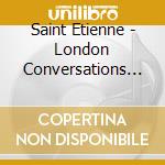 Saint Etienne - London Conversations The Best Of (2 Cd) cd musicale di Saint Etienne
