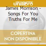 James Morrison - Songs For You Truths For Me cd musicale di James Morrison