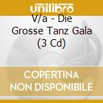 V/a - Die Grosse Tanz Gala (3 Cd) cd musicale di V/a