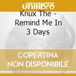 Knux The - Remind Me In 3 Days cd musicale di Knux The